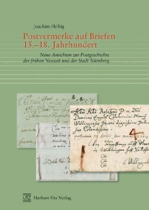 Postvermerke auf Briefen 15.-18. Jh: Ansichten zur Postgeschichte der Neuzeit und der Stadt Nürnberg